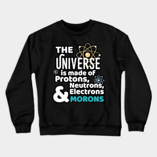 Science Gift Universe Made of Protons Neutrons Morons Crewneck Sweatshirt